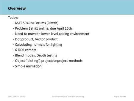 MAT 594CM S2010Fundamentals of Spatial ComputingAngus Forbes Overview Today: - MAT 594CM Forums (Ritesh) - Problem Set #1 online, due April 15th - Need.