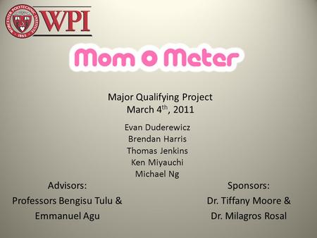 Evan Duderewicz Brendan Harris Thomas Jenkins Ken Miyauchi Michael Ng Major Qualifying Project March 4 th, 2011 Advisors: Professors Bengisu Tulu & Emmanuel.