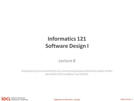 Department of Informatics, UC Irvine SDCL Collaboration Laboratory Software Design and sdcl.ics.uci.edu 1 Informatics 121 Software Design I Lecture 8 Duplication.