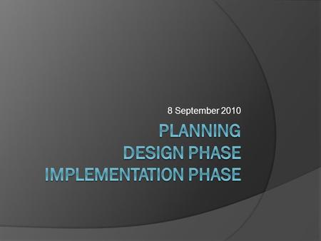 8 September 2010. ProcessWithin the Steps  Put together minimal solution Start with external commitments Introduce internal milestones  Focus on the.