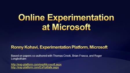 Goal: Accelerate software innovation through trustworthy experimentation Enable a more scientific approach to planning and prioritization of features.