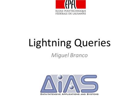 Lightning Queries Miguel Branco. Obs. 1: Eating our own (dog) food Data Database Obs. 2: Data Deluge How many of you use databases to store your own data?