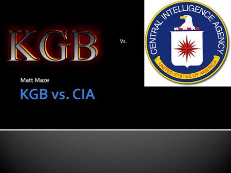 Matt Maze Vs..  The KGB was the security agency in the Soviet Union.  Even though the Soviet Union fell in 1990 the KGB was not disbanded. They instead.