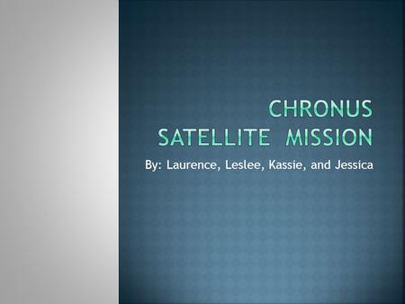 By: Laurence, Leslee, Kassie, and Jessica  Our first decision was to go to Saturn and to it’s biggest moon Titan. That alone will cost $350 million.