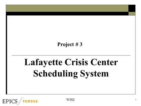 1 Lafayette Crisis Center Scheduling System Project # 3 WISE.