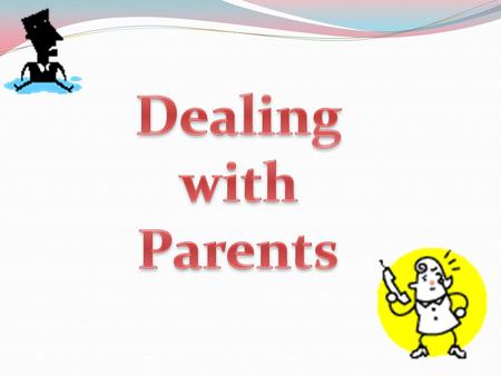 Knowledge of when/where you may come face-to-face with Parents and need to provide them with answers regarding their child’s education Understanding the.