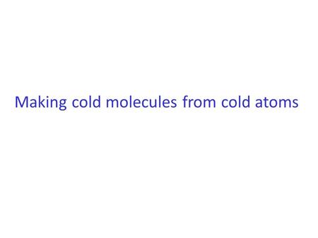 Making cold molecules from cold atoms