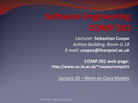 Lecturer: Sebastian Coope Ashton Building, Room G.18   COMP 201 web-page:  Lecture.