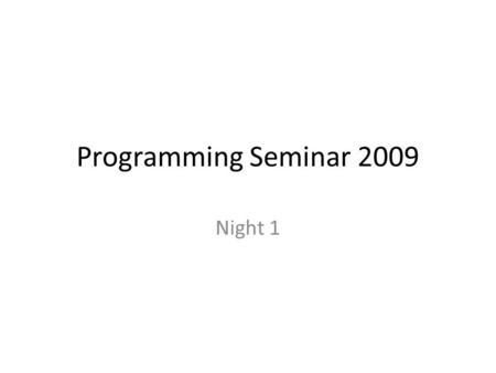 Programming Seminar 2009 Night 1. Review: Last Time We covered variables, for loops, functions, modules, and how programming isn’t math – Actually, we.