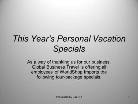 This Year’s Personal Vacation Specials As a way of thanking us for our business, Global Business Travel is offering all employees of WorldShop Imports.