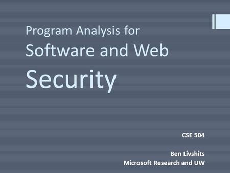 Program Analysis for Software and Web Security CSE 504 Ben Livshits Microsoft Research and UW.