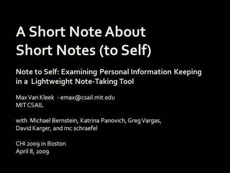 A Short Note About Short Notes (to Self) Note to Self: Examining Personal Information Keeping in a Lightweight Note-Taking Tool Max Van Kleek -