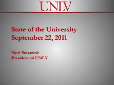 State of the University September 22, 2011 Neal Smatresk President of UNLV.