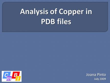 Joana Pinto July 2009.  Analyse the structures of Copper containing proteins and look for errors  Keep making protein structures more and more accurate.