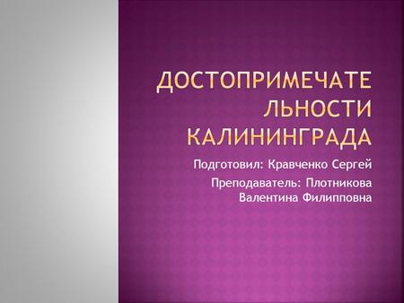 Подготовил: Кравченко Сергей Преподаватель: Плотникова Валентина Филипповна.