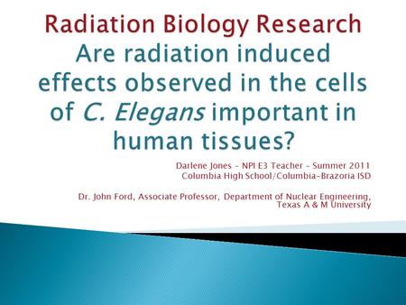 Darlene Jones – NPI E3 Teacher – Summer 2011 Columbia High School/Columbia-Brazoria ISD Dr. John Ford, Associate Professor, Department of Nuclear Engineering,