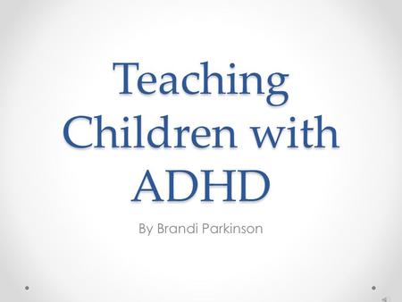 Teaching Children with ADHD By Brandi Parkinson What is ADHD Lifelong neurodevelopmental disorder that affects the brain and results in a variety of.