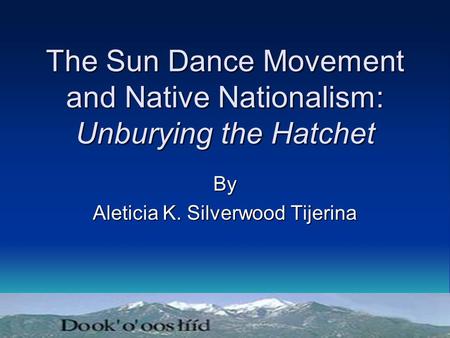 The Sun Dance Movement and Native Nationalism: Unburying the Hatchet By Aleticia K. Silverwood Tijerina.