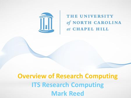 Overview of Research Computing ITS Research Computing Mark Reed.