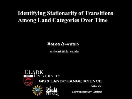 September 3 ed, 2009 Fall 09 GIS & LAND CHANGE SCIENCE Identifying Stationarity of Transitions Among Land Categories Over Time.