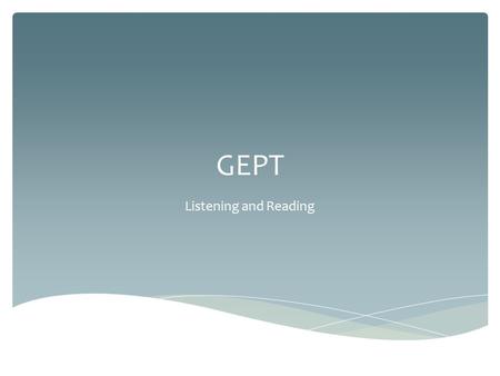 GEPT Listening and Reading.  通過畢業門檻？  求職？  升遷？  出國留學？  個人進修？ 你需要 GEPT…