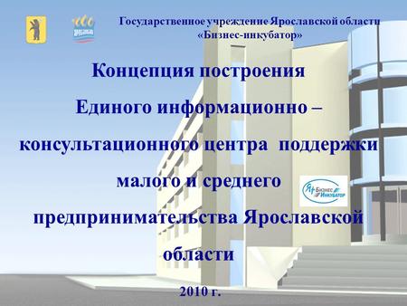 Концепция построения Единого информационно – консультационного центра поддержки малого и среднего предпринимательства Ярославской области Государственное.