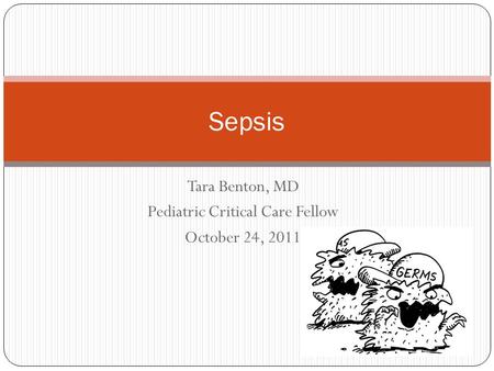 Tara Benton, MD Pediatric Critical Care Fellow October 24, 2011 Sepsis.