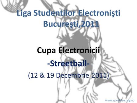 Liga Studentilor Electronişti Bucureşti,2011 Cupa Electronicii -Streetball- (12 & 19 Decembrie 2011) www.sport.lse.org.ro.