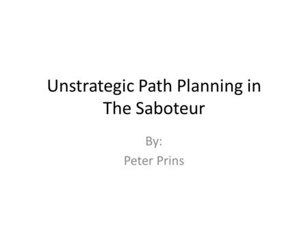 Unstrategic Path Planning in The Saboteur By: Peter Prins.