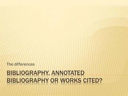 The differences.  A bibliography is a list of citations to books, articles, and documents that you have researched. The purpose of the bibliography is.