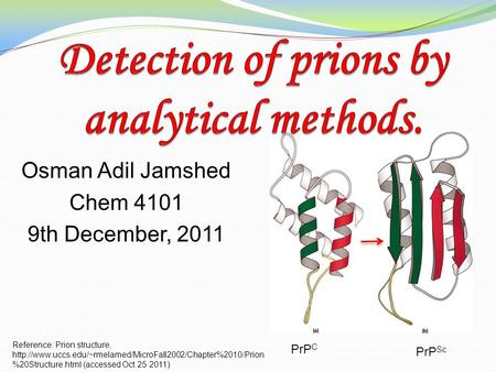 Osman Adil Jamshed Chem 4101 9th December, 2011 PrP C PrP Sc Reference: Prion structure,