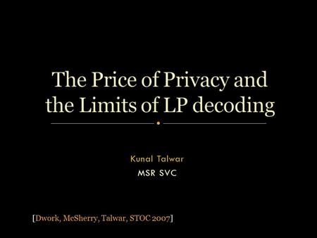 Kunal Talwar MSR SVC [Dwork, McSherry, Talwar, STOC 2007] TexPoint fonts used in EMF. Read the TexPoint manual before you delete this box.: A A A AA A.