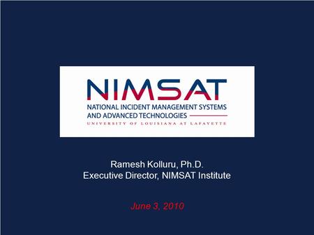 Connecting for a Resilient America 1 C ONNECTING FOR A R ESILIENT A MERICA Ramesh Kolluru, Ph.D. Executive Director, NIMSAT Institute June 3, 2010.