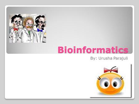 Bioinformatics By: Urusha Parajuli. Day one On day one, I loved how we did introductions in the beginning and got to know each other better. Coming into.