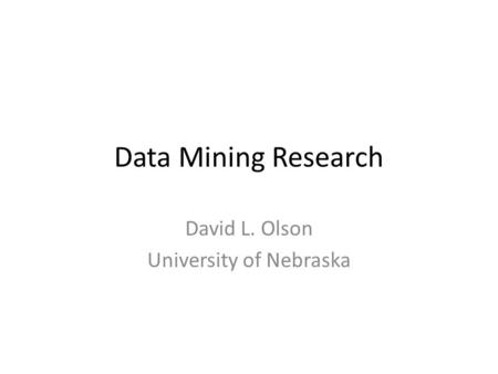 Data Mining Research David L. Olson University of Nebraska.