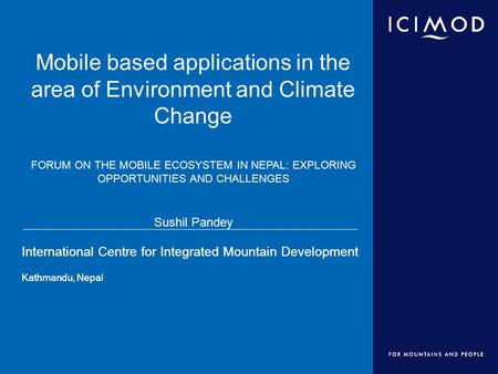 International Centre for Integrated Mountain Development Kathmandu, Nepal International Centre for Integrated Mountain Development Kathmandu, Nepal Mobile.