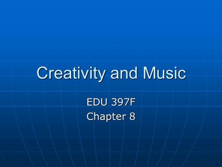 Creativity and Music EDU 397F Chapter 8. Creativity and Music Objectives: 1) TSW play “Bagga Lagga Whack Whack” (recorders) as evidenced by informal observation.