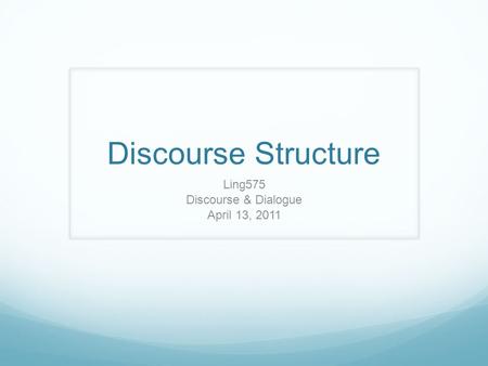 Discourse Structure Ling575 Discourse & Dialogue April 13, 2011.