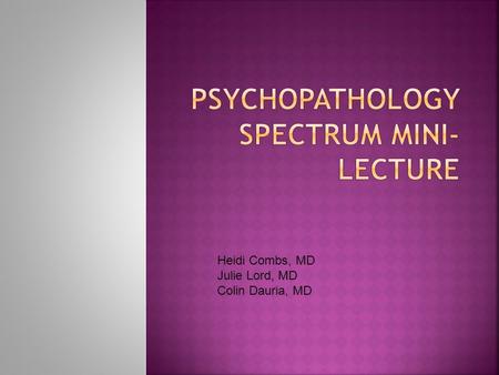 Heidi Combs, MD Julie Lord, MD Colin Dauria, MD. By the end of the session, you should be able to: Assess a patient’s level of psychological functioning.