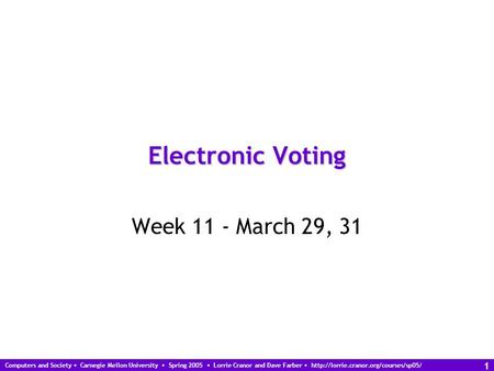 Computers and Society Carnegie Mellon University Spring 2005 Lorrie Cranor and Dave Farber  1 Electronic Voting Week.