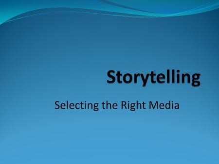 Selecting the Right Media. What does text do best? Depth, background Context, analysis Online – immediacy Online – allows for reaction Online – hyperlinks.