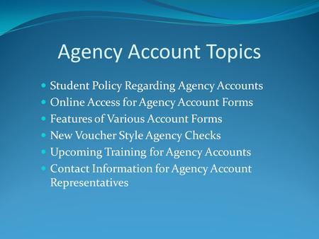 Agency Account Topics Student Policy Regarding Agency Accounts Online Access for Agency Account Forms Features of Various Account Forms New Voucher Style.