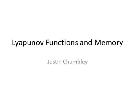 Lyapunov Functions and Memory Justin Chumbley. Why do we need more than linear analysis? What is Lyapunov theory? – Its components? – What does it bring?