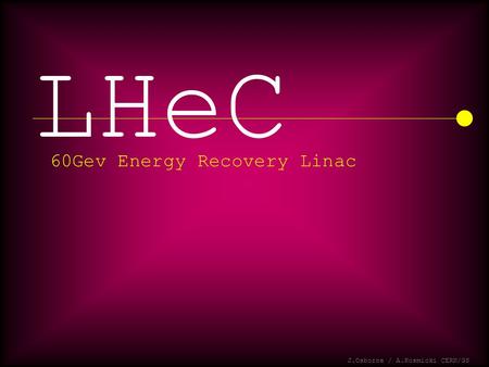 LHeC J.Osborne / A.Kosmicki CERN/GS 60Gev Energy Recovery Linac.