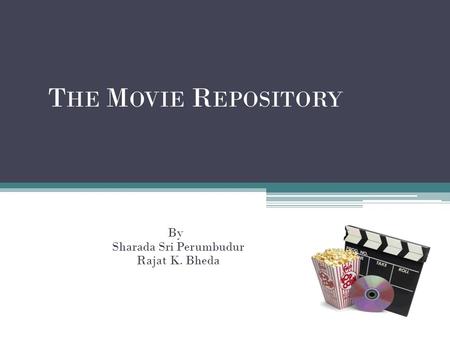 T HE M OVIE R EPOSITORY By Sharada Sri Perumbudur Rajat K. Bheda.