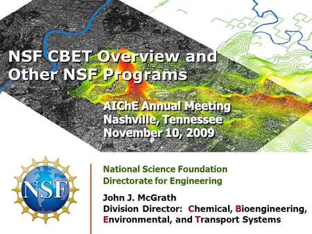 National Science Foundation Directorate for Engineering John J. McGrath Division Director: Chemical, Bioengineering, Environmental, and Transport Systems.