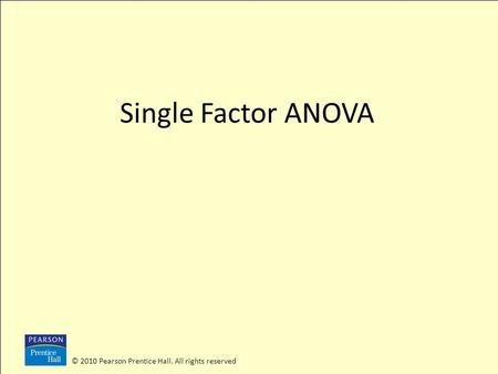 © 2010 Pearson Prentice Hall. All rights reserved Single Factor ANOVA.