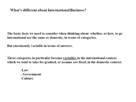 The basic facts we need to consider when thinking about whether, or how, to go international are the same as domestic, in terms of categories, But enormously.