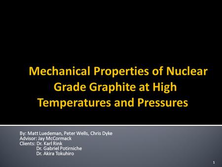 By: Matt Luedeman, Peter Wells, Chris Dyke Advisor: Jay McCormack Clients: Dr. Karl Rink Dr. Gabriel Potirniche Dr. Akira Tokuhiro 1.