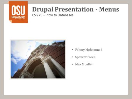 Drupal Presentation - Menus CS 275 – Intro to Databases Fahmy Mohammed Spencer Forell Max Mueller.